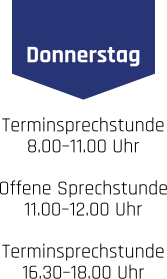 Donnerstag Terminsprechstunde 8.00–11.00 Uhr . Offene Sprechstunde 11.00–12.00 Uhr . Terminsprechstunde 16.30–18.00 Uhr