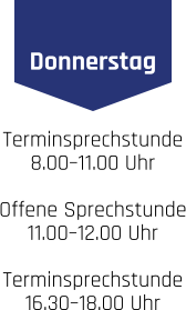 Donnerstag Terminsprechstunde 8.00–11.00 Uhr . Offene Sprechstunde 11.00–12.00 Uhr . Terminsprechstunde 16.30–18.00 Uhr