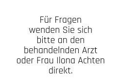 Für Fragen wenden Sie sich bitte an den behandelnden Arzt oder Frau Ilona Achten  direkt.