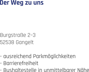 Burgstraße 2–3 52538 Gangelt  - ausreichend Parkmöglichkeiten - Barrierefreiheit - Bushaltestelle in unmittelbarer Nähe Der Weg zu uns