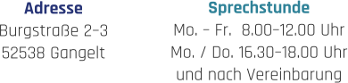 Sprechstunde Mo. – Fr.  8.00–12.00 Uhr Mo. / Do. 16.30–18.00 Uhr und nach Vereinbarung Adresse Burgstraße 2–3 52538 Gangelt